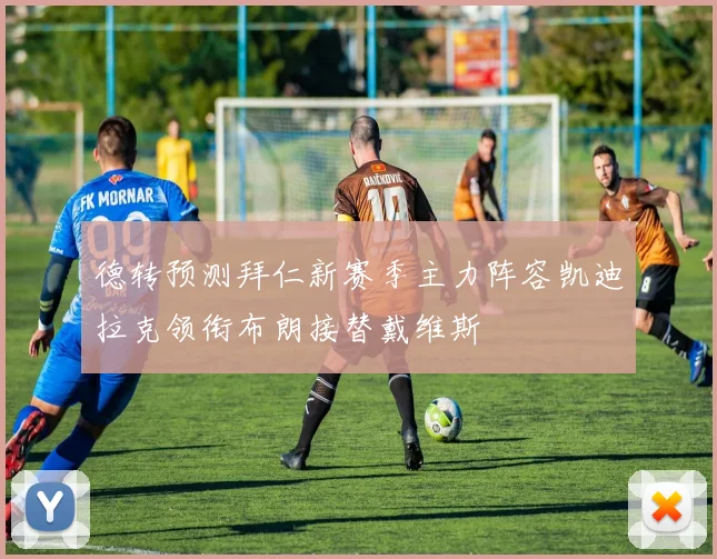 德转预测拜仁新赛季主力阵容凯迪拉克领衔布朗接替戴维斯